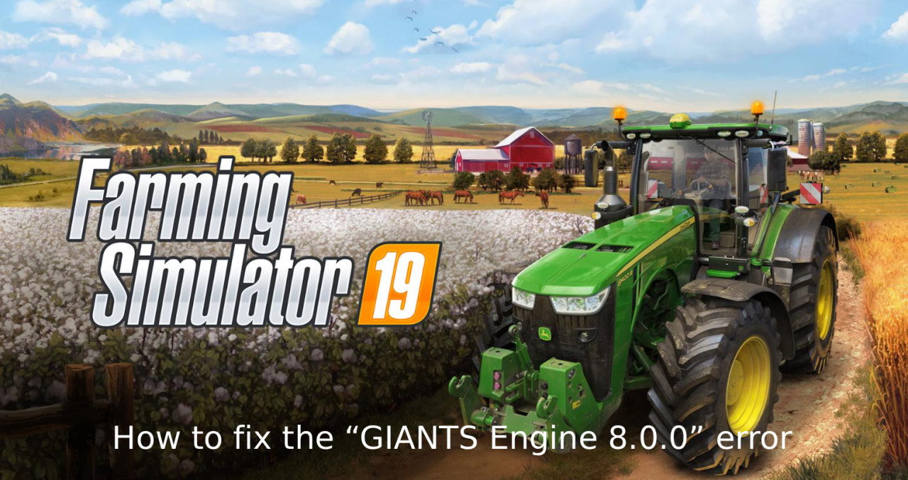 How to fix the “GIANTS Engine 8.0.0” error in Farming Simulator 19